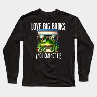 Love Big Books and I Can Not Lie - Bookworm Long Sleeve T-Shirt